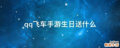 qq飞车手游生日送什么