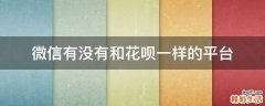 微信有没有和花呗一样的平台