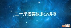 二十斤酒要放多少拐枣