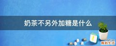 奶茶不另外加糖是什么