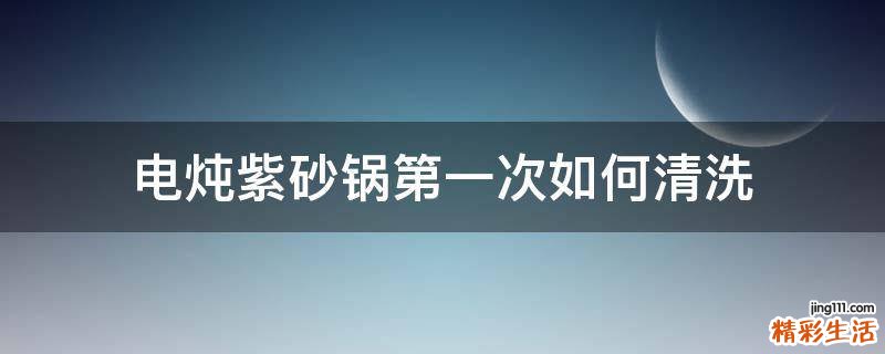 电炖紫砂锅第一次如何清洗