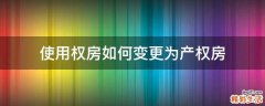 使用权房如何变更为产权房