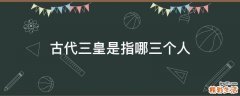 古代三皇是指哪三个人