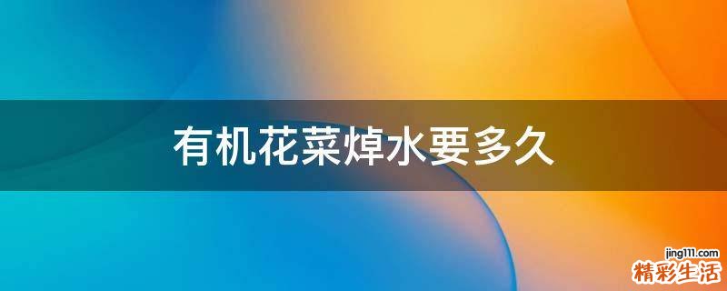 有机花菜焯水要多久