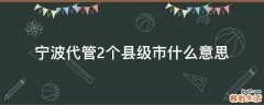 宁波代管2个县级市什么意思