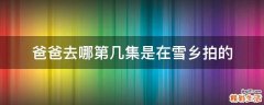 爸爸去哪第几集是在雪乡拍的