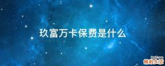 玖富万卡保费是什么