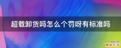 超载卸货吗怎么个罚呀有标准吗