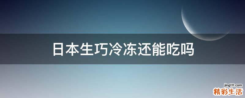 日本生巧冷冻还能吃吗