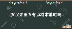 罗汉果里面有点粉末能吃吗