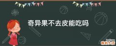 奇异果不去皮能吃吗