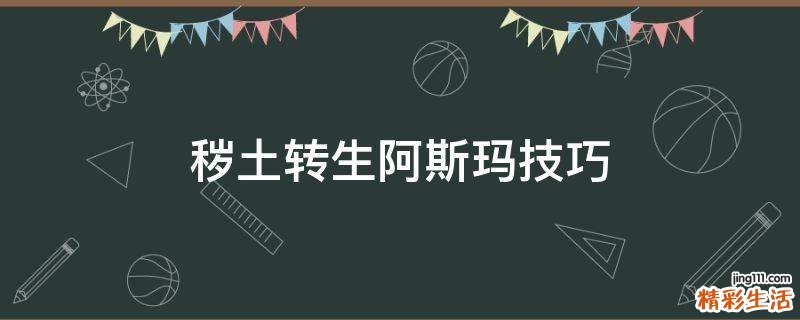 秽土转生阿斯玛技巧