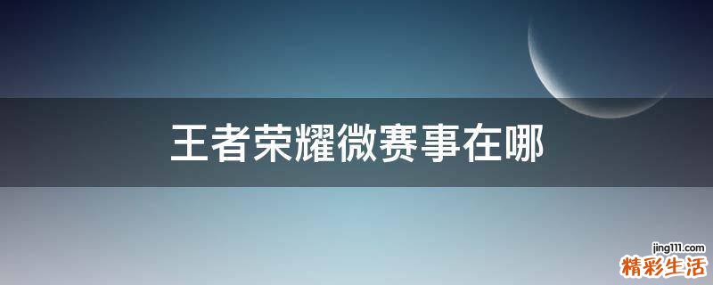 王者荣耀微赛事在哪