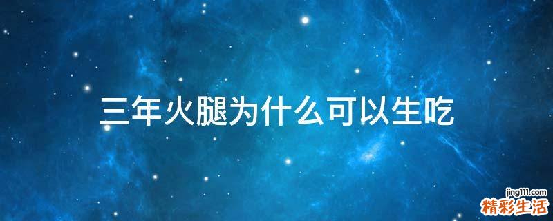 三年火腿为什么可以生吃