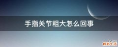 手指关节粗大怎么回事