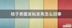 桔子表面发粘发亮怎么回事