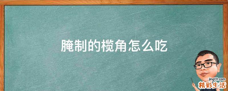 腌制的榄角怎么吃