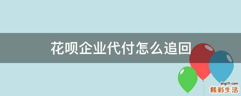 花呗企业代付怎么追回