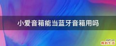 小爱音箱能当蓝牙音箱用吗