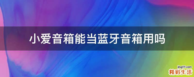 小爱音箱能当蓝牙音箱用吗