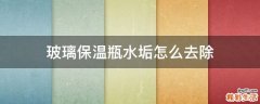 玻璃保温瓶水垢怎么去除