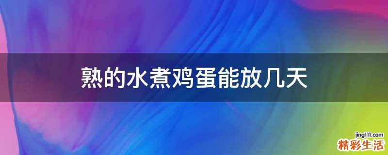 熟的水煮鸡蛋能放几天