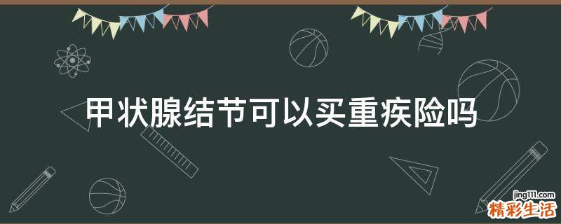 甲状腺结节可以买重疾险吗