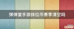 弹弹堂手游排位币赛季清空吗