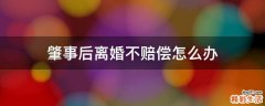 肇事后离婚不赔偿怎么办