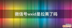 微信号wxid是拉黑了吗