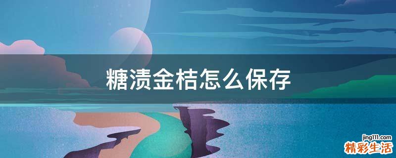糖渍金桔怎么保存