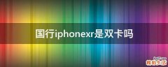 国行iphonexr是双卡吗
