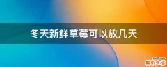 冬天新鲜草莓可以放几天
