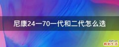 尼康24一70一代和二代怎么选