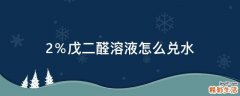 2％戊二醛溶液怎么兑水