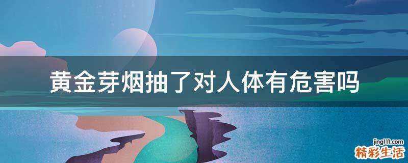 黄金芽烟抽了对人体有危害吗