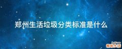 郑州生活垃圾分类标准是什么