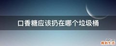 口香糖应该扔在哪个垃圾桶