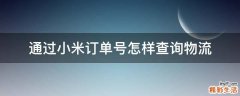 通过小米订单号怎样查询物流