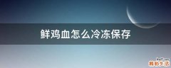 鲜鸡血怎么冷冻保存
