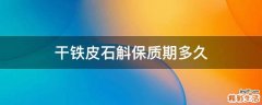 干铁皮石斛保质期多久