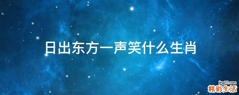 日出东方一声笑什么生肖