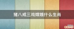 猪八戒三戏嫦娥什么生肖