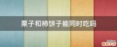 栗子和柿饼子能同时吃吗