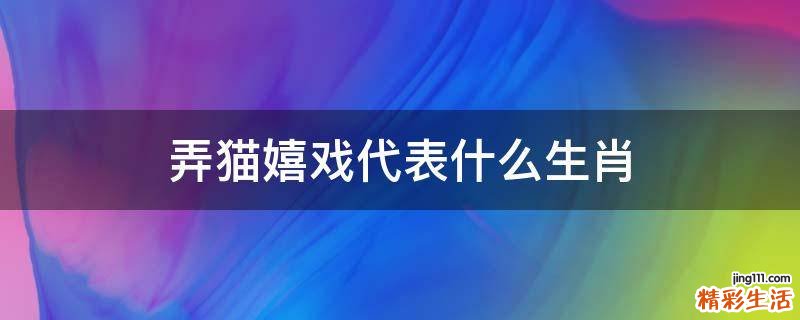 弄猫嬉戏代表什么生肖