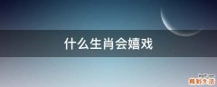 什么生肖会嬉戏