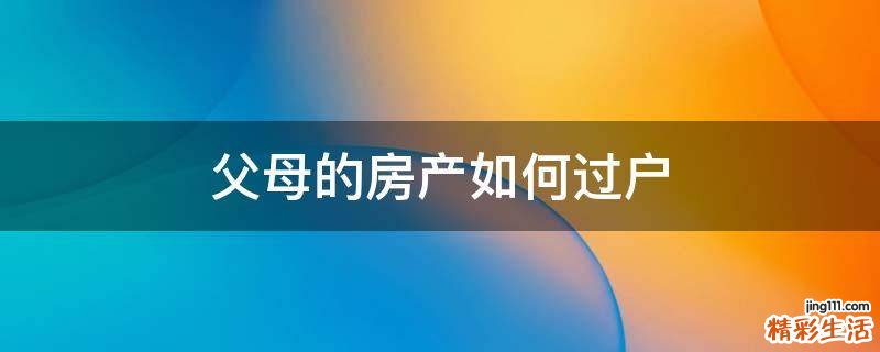 父母的房产如何过户