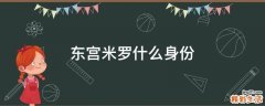 东宫米罗什么身份