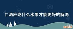 口渴应吃什么水果才能更好的解渴