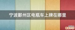 宁波鄞州区电瓶车上牌在哪里